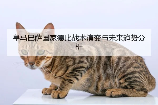 皇马巴萨国家德比战术演变与未来趋势分析